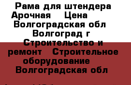 Рама для штендера Арочная  › Цена ­ 600 - Волгоградская обл., Волгоград г. Строительство и ремонт » Строительное оборудование   . Волгоградская обл.